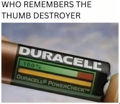 Text that reads "who remembers the thumb destroyer" with a photo of a duracell battery featuring the 'remaining battery' gauge feature that you had to press with your thumb to read