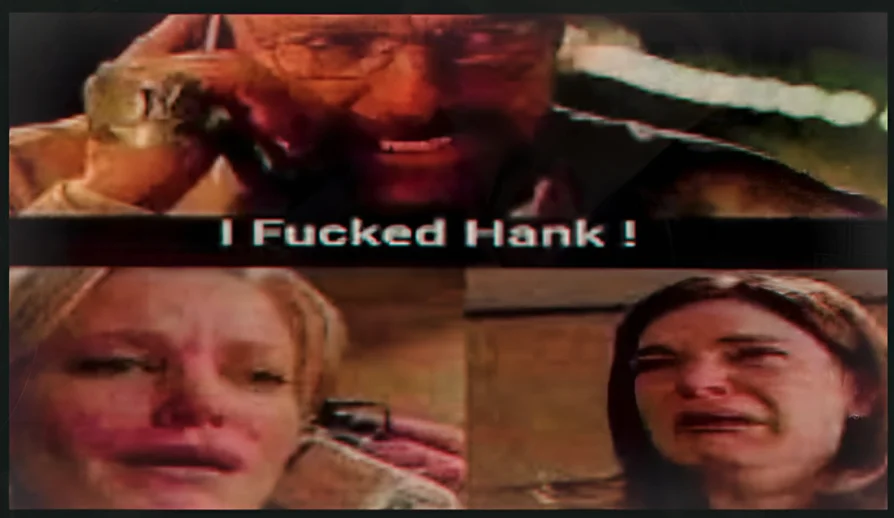 an image of Walter white with the caption "I FUCKED HANK!" and his wife and her sister in law crying in the bottom two images