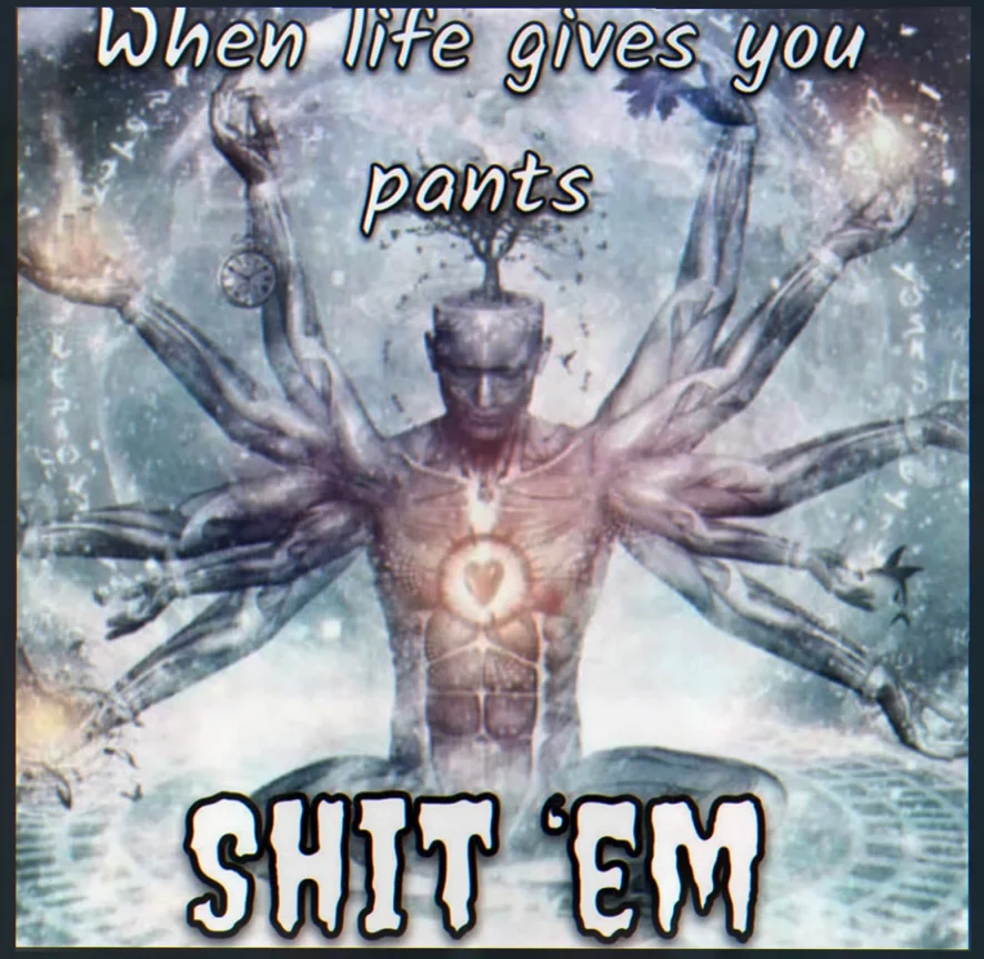 Surreal meme image of a muscular, multi-armed metallic humanoid figure (like a robotic multi-limbed god) standing in water under a cloudy sky with mystical symbols. It has a small tree growing out of its head, a glowing heart in its chest, and holds various glowing orbs, a clock, and other objects in its many arms. Text at the top reads “When life gives you pants” and large bold text at the bottom says “SHIT ‘EM”.